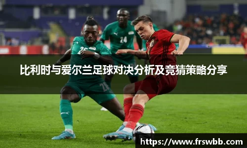 比利时与爱尔兰足球对决分析及竞猜策略分享